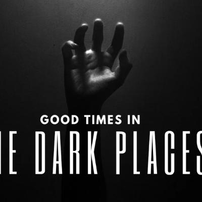 Good Times in the Dark Places