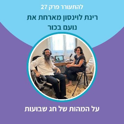 להתעורר פרק 25 - על המהות של חג שבועות עם נועם בכור להתעורר פרק 25 - על המהות של חג שבועות עם נועם בכור