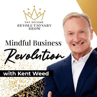 Mindful Business Revolution with Kent Weed