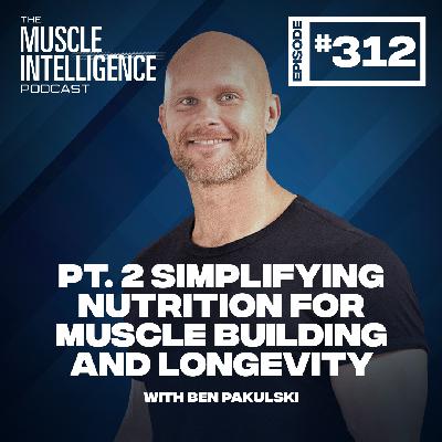 Pt 2. Simplifying Nutrition For Muscle Building and Longevity #312 Pt 2. Simplifying Nutrition For Muscle Building and Longevity #312