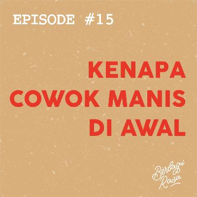 #15 - Kenapa Cowok Manis Di Awal #15 - Kenapa Cowok Manis Di Awal