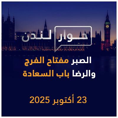 الصبر مفتاح الفرج والرضا باب السعادة | حوار لندن