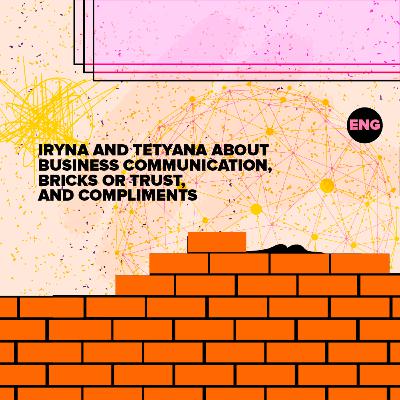 Iryna and Tetyana about business communication, bricks or trust, and compliments