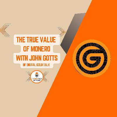 The True Value of Monero with John Gotts of Digital Gold Talk | EPI 368