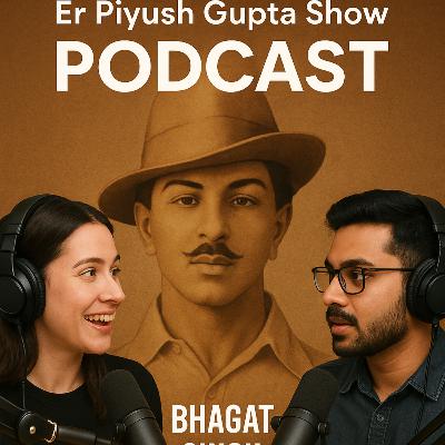 Shaheed Bhagat Singh: The Legend Who Lit the Flame of Freedom | Er Piyush Gupta Show Podcast / Piyush Gupta Show🎙️