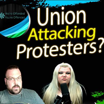 Ep#317 Union Members call to attack Protesters | We're Offended You're Offended Podcast