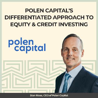23: Polen Capital's Differentiated Approach to Equity and Credit Investing - With Stan Moss, CEO of Polen Capital