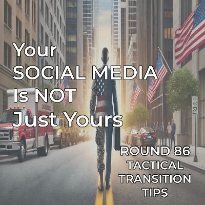 Tactical Transition Tips: Round 86 | Your Social Media is Not Yours