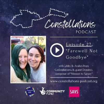 Farewell Not Goodbye, with Libby & Avalon from Constellations, & guest Dominic, composer of "Mission to Saturn" (Episode 27)