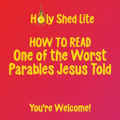 Holy Shed Lite | How to Read One of the Worst Parables Jesus Told Holy Shed Lite | How to Read One of the Worst Parables Jesus Told