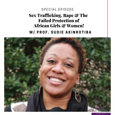 Episode 12: Sex Trafficking, Rape & The Failed Protection of African Girls & Women w/ Prof. Sudie Akinrotiba