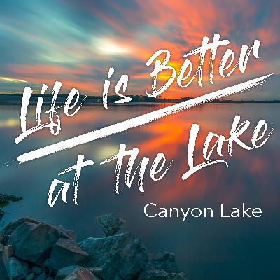 Life Is Better At The Lake - Ep 5 - Canyon Lake