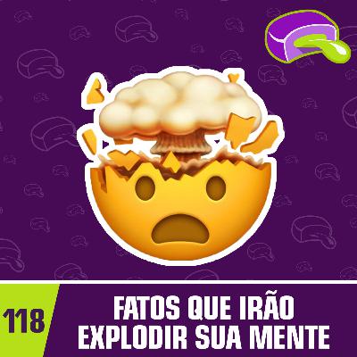 #118 - Fatos Que Irão Explodir Sua Mente #118 - Fatos Que Irão Explodir Sua Mente