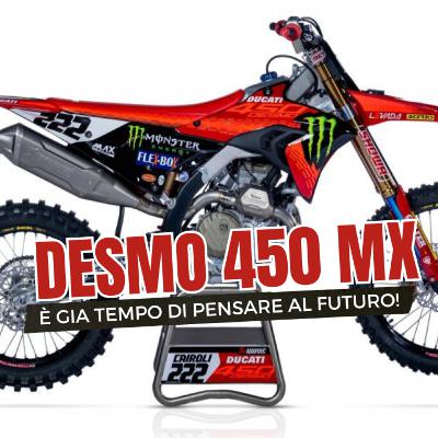 EP. 22 - Vi parlo della Ducati DESMO 450 MX e del... Futuro!