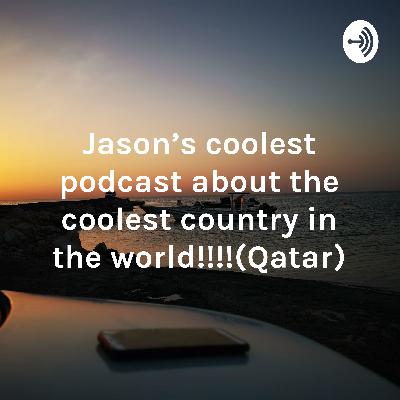 Jason's podcast about the coolest country in the world.(Qatar)