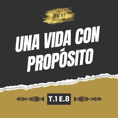 T1 E8: Una Vida con Propósito y el Valor de Seguir Adelante