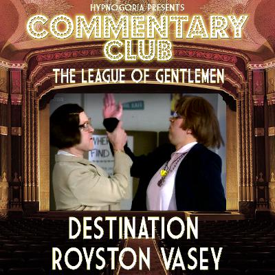 COMMENTARY CLUB Minisode 75 - Destination Royston Vasey