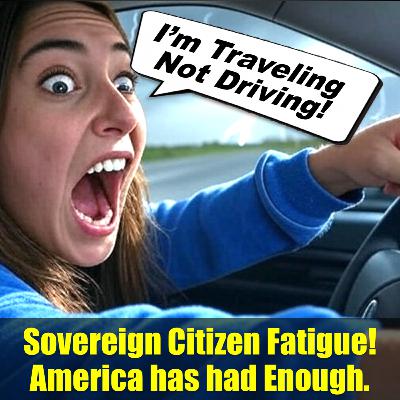 Sovereign Citizen Fatigue! America and Cops Have Had Enough