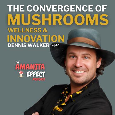 Ep4 The Convergence of Mushrooms, Welllness & Innovation with Dennis Walker