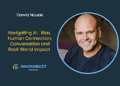 Dawid Naude, Navigating AI: Bias, Human Connection, Conversation and Real-World Impact - Innova.buzz Episode 672