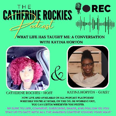 What Has Life Taught you ? Episode Sixteen Featuring Katina Horton