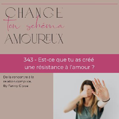343 - Est-ce que tu as crée une résistance à l'amour ?