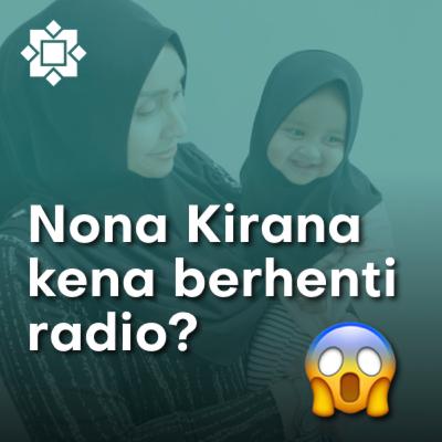 Nona Kirana kena berhenti radio? Nona Kirana kena berhenti radio?