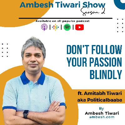 Don't follow your passion blindly ft. Amitabh Tiwari aka Political Baaba