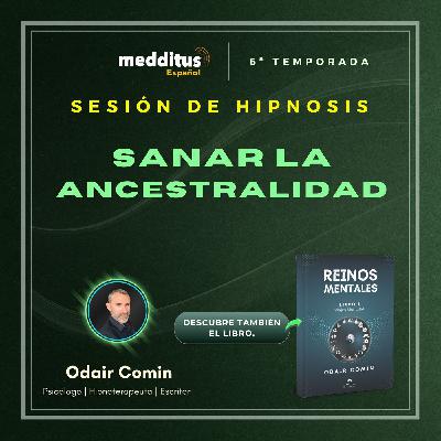 155 | Hipnosis para sanar la Ancestralidad | Odair Comin