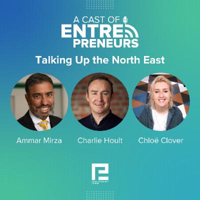 15. Talking Up the North East: Ammar Mirza, Charlie Hoult, Chloë Clover