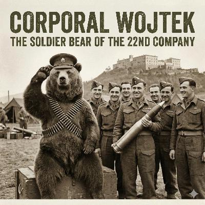 Corporal Wojtek: The Soldier Bear of the 22nd Company Corporal Wojtek: The Soldier Bear of the 22nd Company