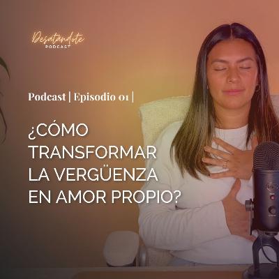 ¿Cómo pasar de la vergüenza al amor propio? | Ep. 01