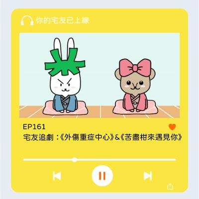 EP161 l 宅友追劇：《外傷重症中心》&《苦盡柑來遇見你》