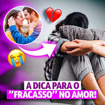 A Dica para FRACASSAR no Amor - Pare de Buscas Diquinhas