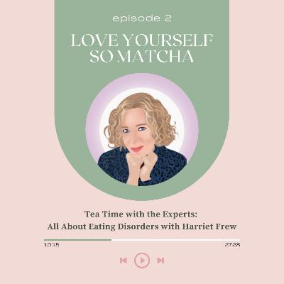 Episode 2 | Tea Time with the Experts: All About Eating Disorders with Harriet Frew