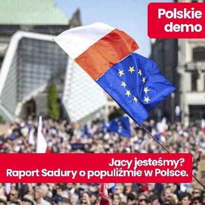 Polskie demo: Czego Polacy potrzebują w czasach populizmu? I dlaczego nie znosimy polityki? Wyjaśnia prof. Sadura