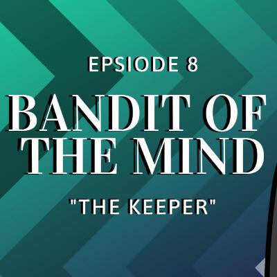 Bandit of the Mind Episode 8 - Pt 1