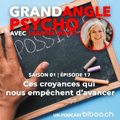 #17 - Ces croyances qui nous empêchent d’avancer
