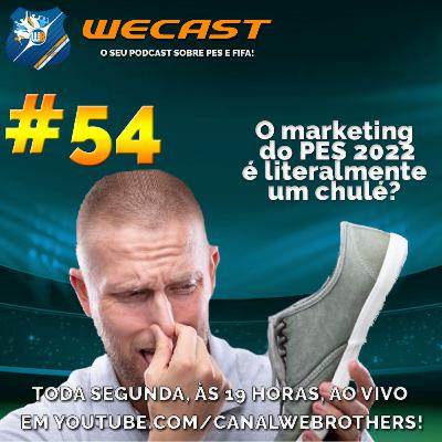 ⚽️Wecast 54⚽️ - O marketing do PES 2022 é literalmente um chulé?