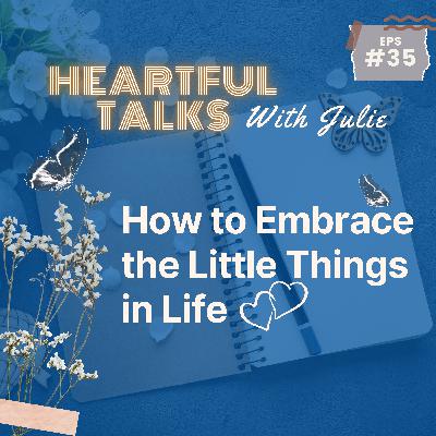 [#35] How to Embrace the Little Things in Life
