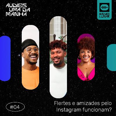 Flertes e amizades pelo Instagram funcionam? - Áudios Uma da Manhã