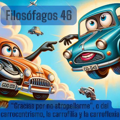 Filosófagos 46 - Gracias por no atropellarme, o del carrocentrismo, la carrofília y la carroflexia