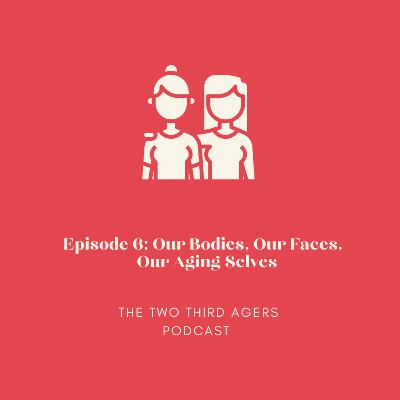Our Bodies, Our Faces, Our Aging Selves Our Bodies, Our Faces, Our Aging Selves