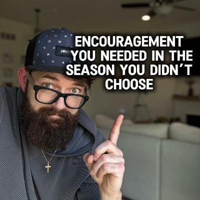 Encouragement you needed in the season you didn’t choose! Encouragement you needed in the season you didn’t choose!