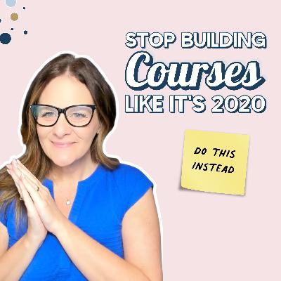 Stop Building Courses Like It's 2020