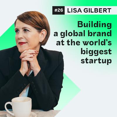 #26 Lisa Gilbert - building a global brand at the world's biggest startup