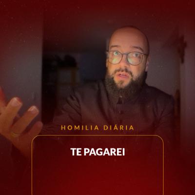 Homilia Diária - Te pagarei | 2025.11.03
