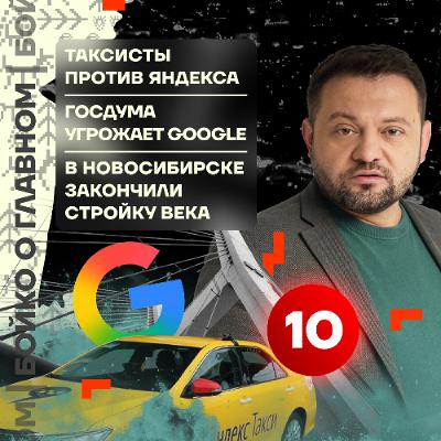 Бойко о главном: Таксисты против Яндекса | Госдума угрожает Google | Стройка века в Новосибирске
