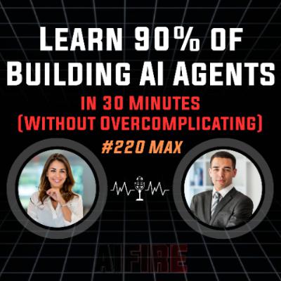 #220 Max: Learn 90% of Building AI Agents in 30 Minutes (Without Overcomplicating)