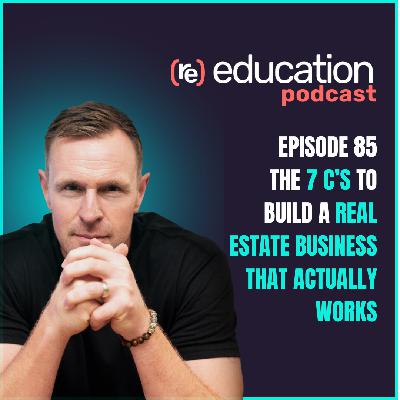 Episode 85 — The 7 C’s to Build a Real Estate Business That Actually Works